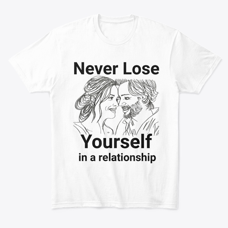 Never Lose Yourself in a Relationship T-shirt